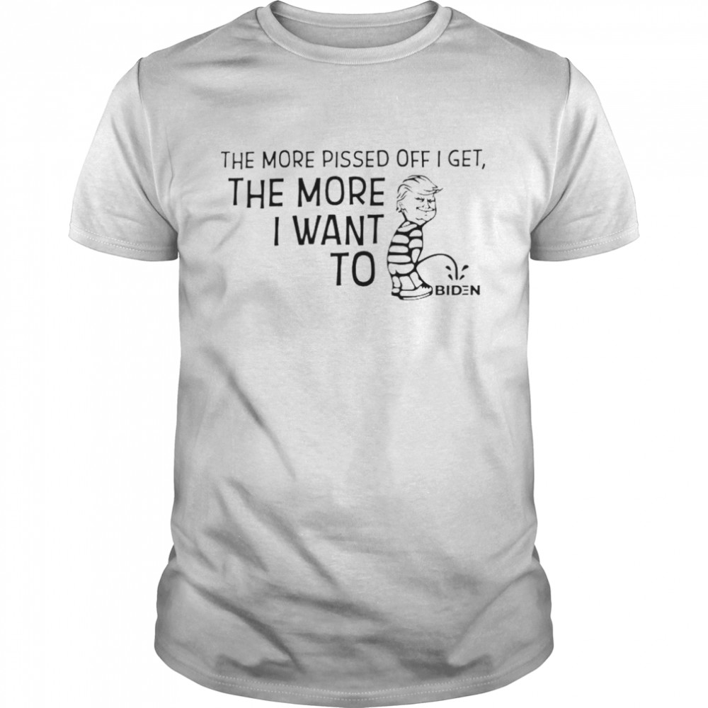 Trump the more pissed off I get the more I want to Biden shirt Classic Men's T-shirt