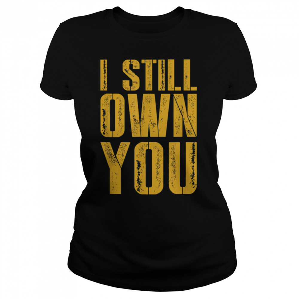 I Still Own You For American Football Fans distressed T- B09JSVVWQR Classic Women's T-shirt