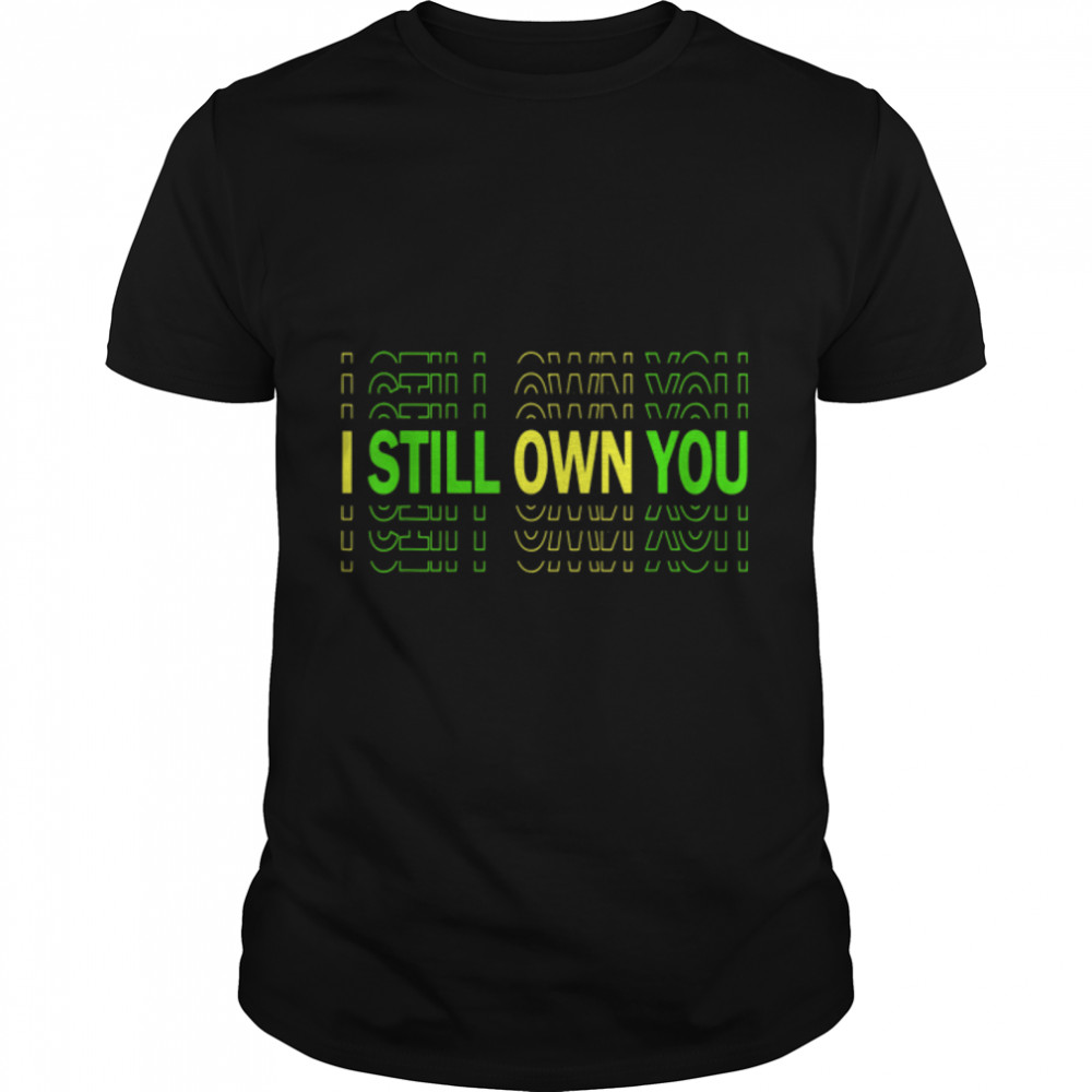 I Still Own You Football Motivational Funny American Quotes T-Shirt B09K1RCSRH