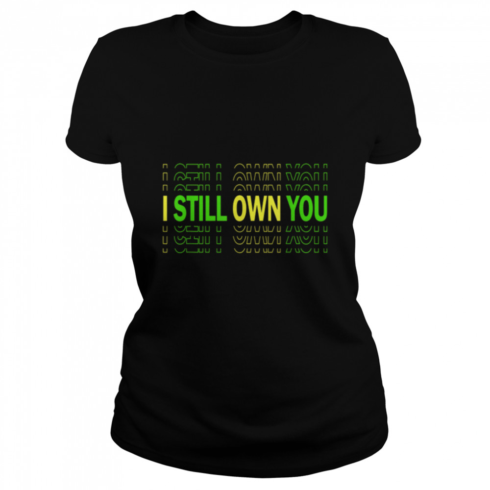 I Still Own You Football Motivational Funny American Quotes T- B09K1RCSRH Classic Women's T-shirt