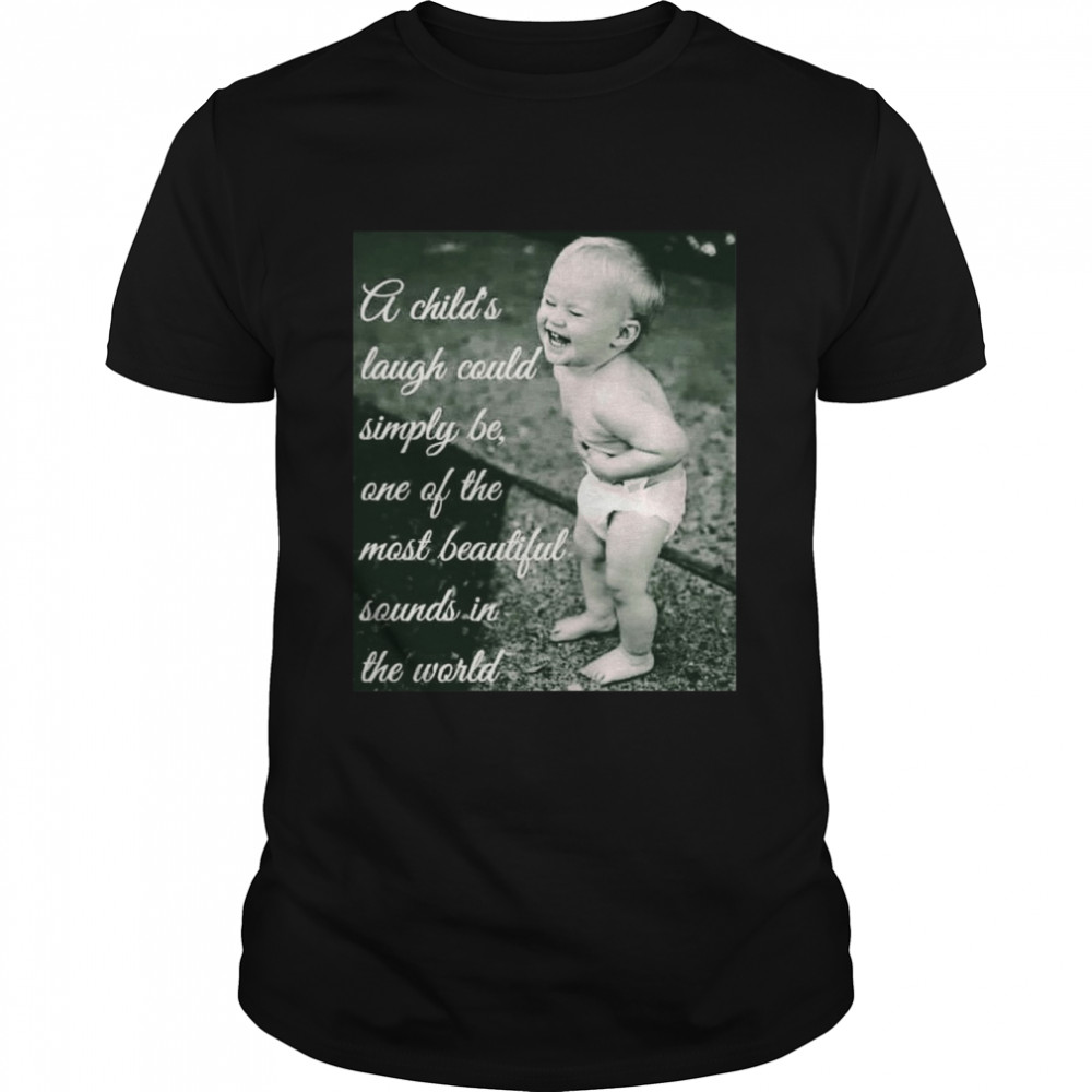 A Child’s Laugh Could Simply Be One Of The Most Beautiful Sounds In The World T-shirt Classic Men's T-shirt