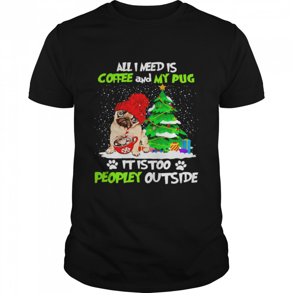 all I need is coffee and my pug it is too peopley outside Christmas shirt Classic Men's T-shirt