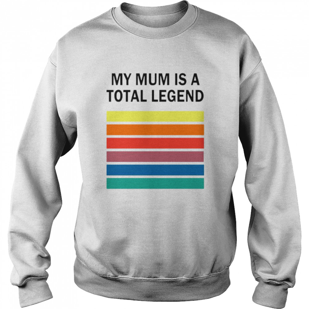 Best my mum is a total legend T-shirt Unisex Sweatshirt