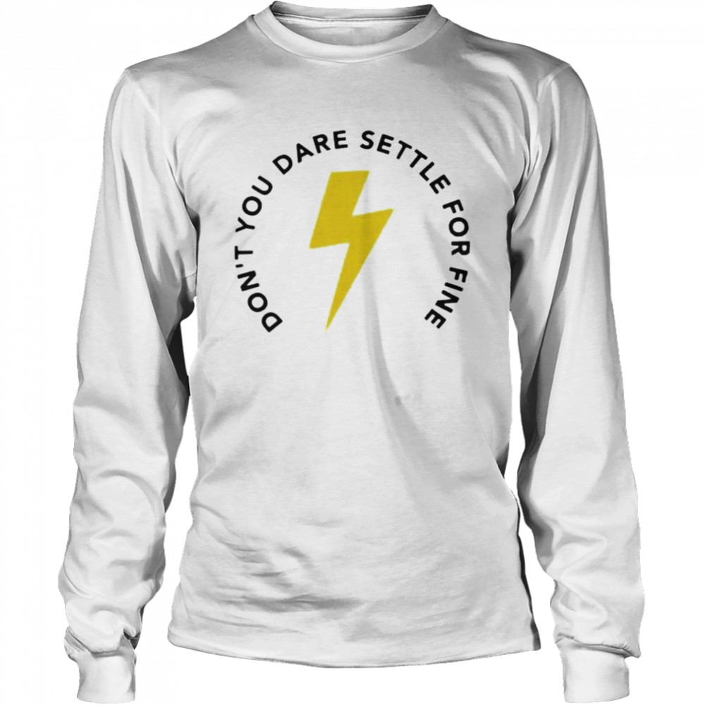 Don’t you dare settle for fine shirt Long Sleeved T-shirt