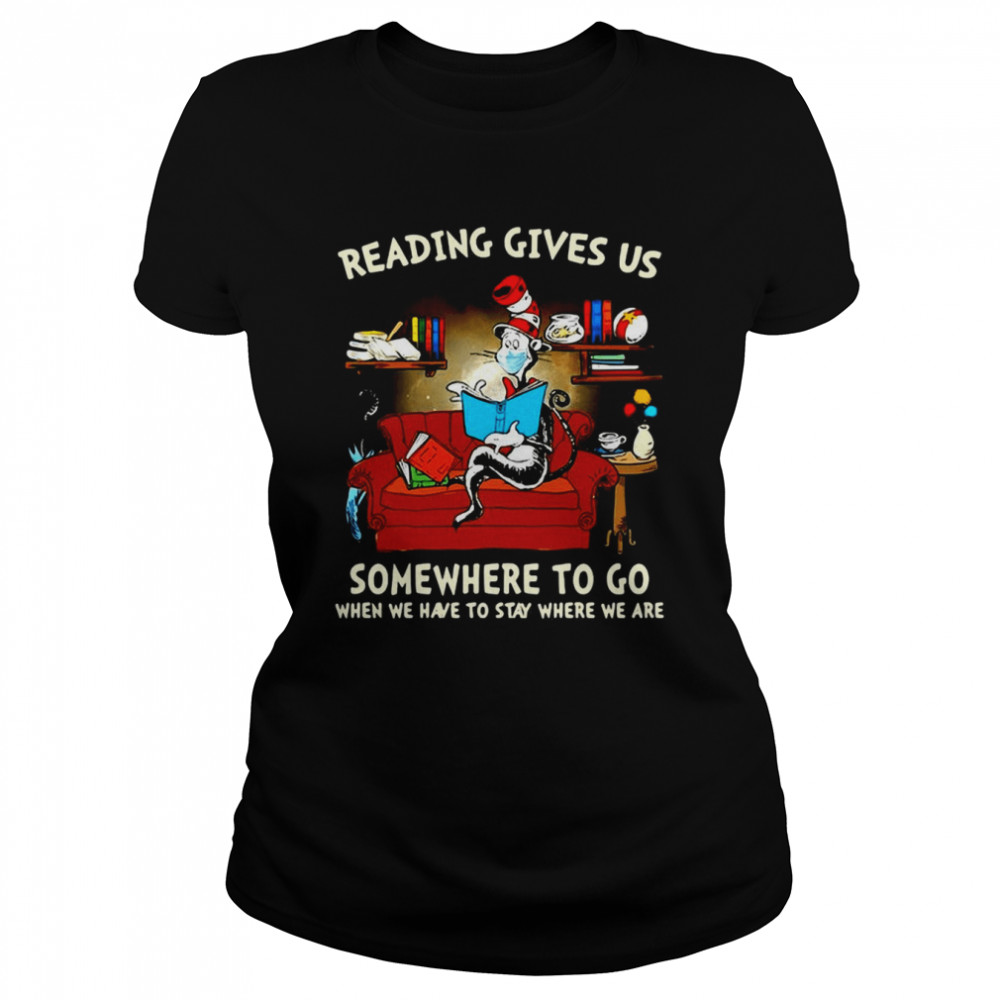 Dr. Seuss Cat Reading Gives US Someplace To Go When We Have To Stay Where We Are T-shirt Classic Women's T-shirt