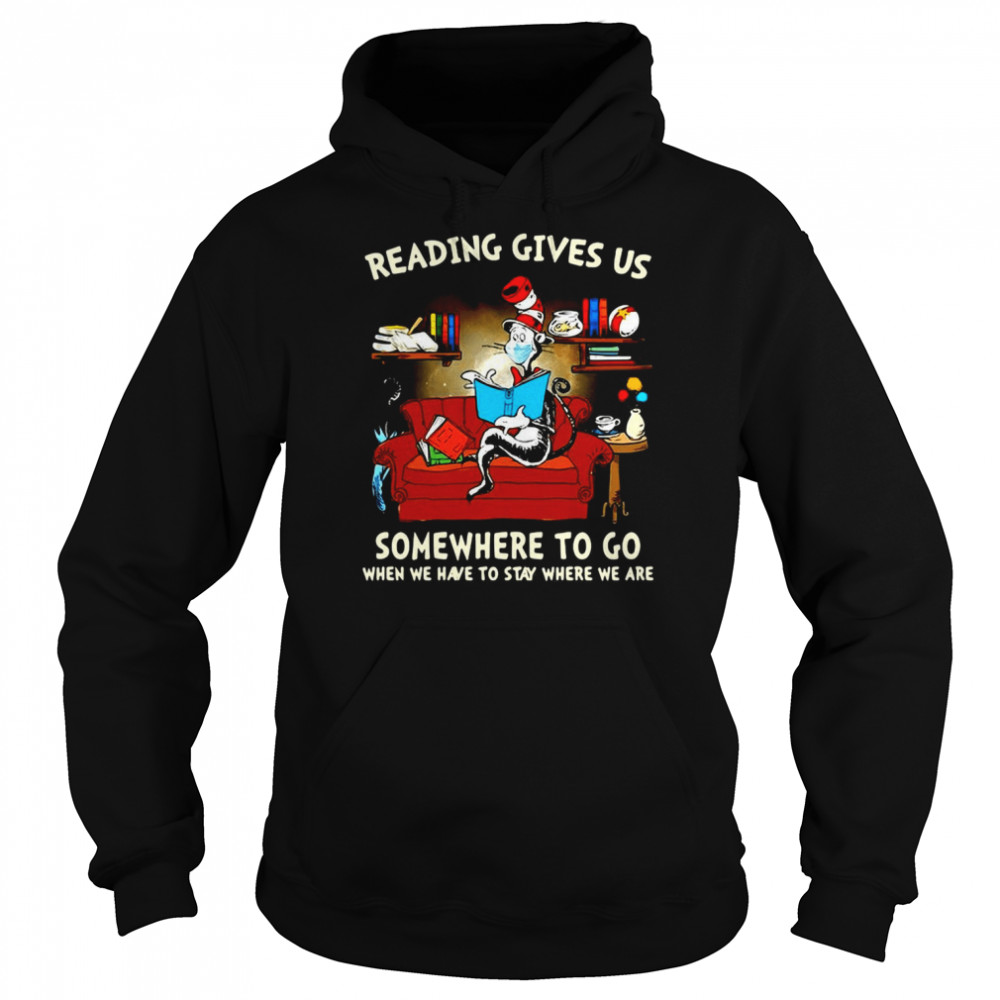 Dr. Seuss Cat Reading Gives US Someplace To Go When We Have To Stay Where We Are T-shirt Unisex Hoodie
