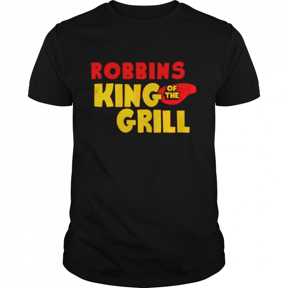 Funny robbins king of the grill shirt