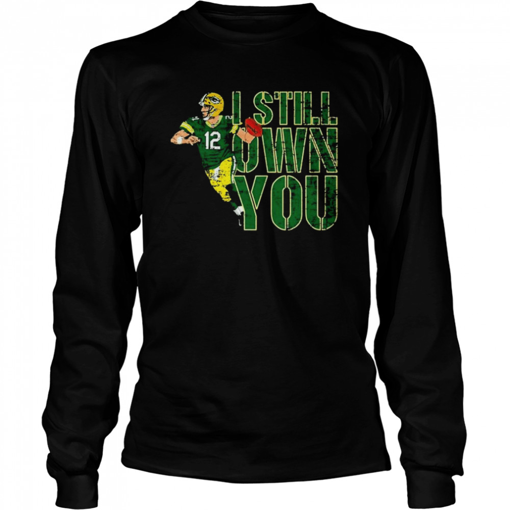 Green Bay Packers 12 Aaron Rodgers I still own you shirt Long Sleeved T-shirt
