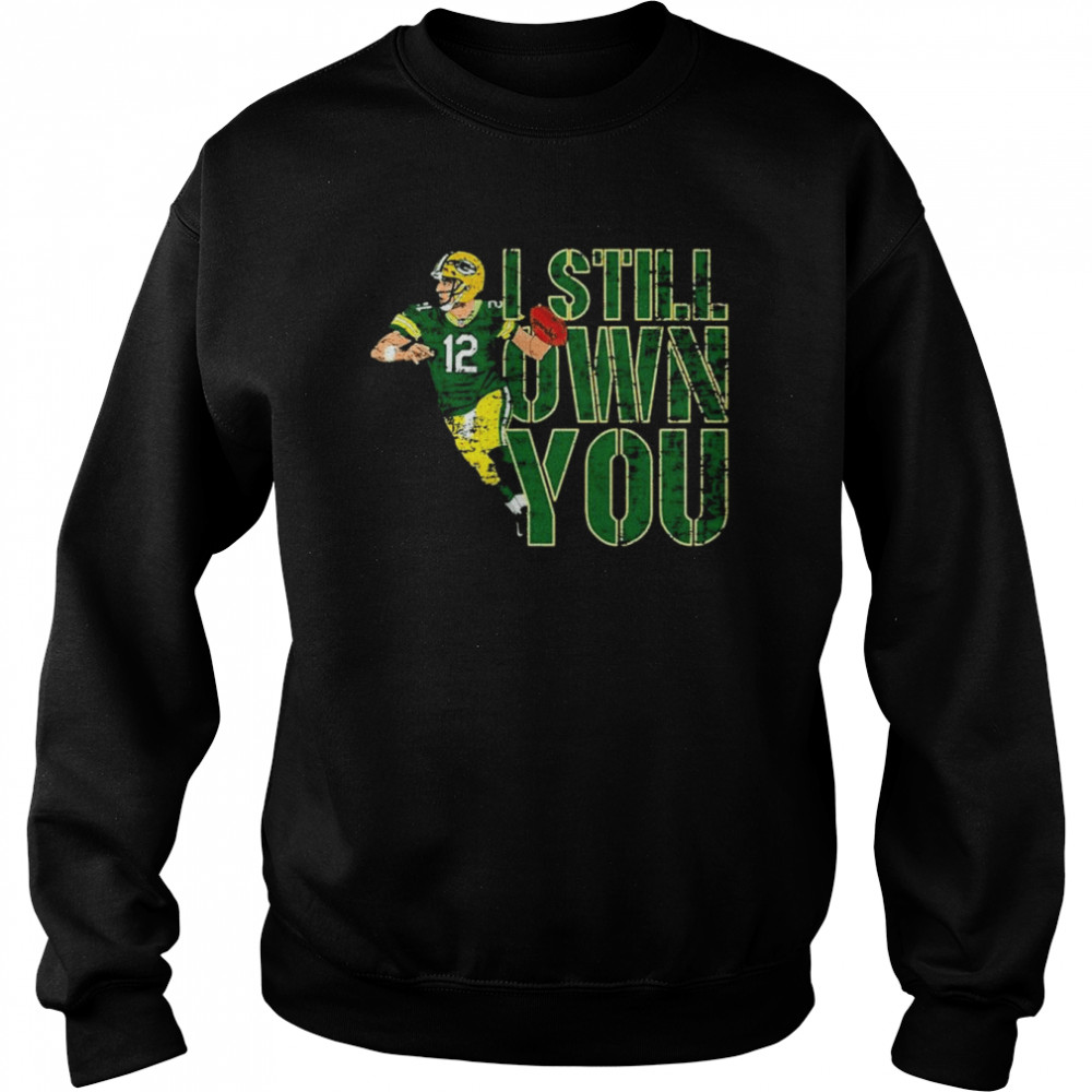Green Bay Packers 12 Aaron Rodgers I still own you shirt Unisex Sweatshirt