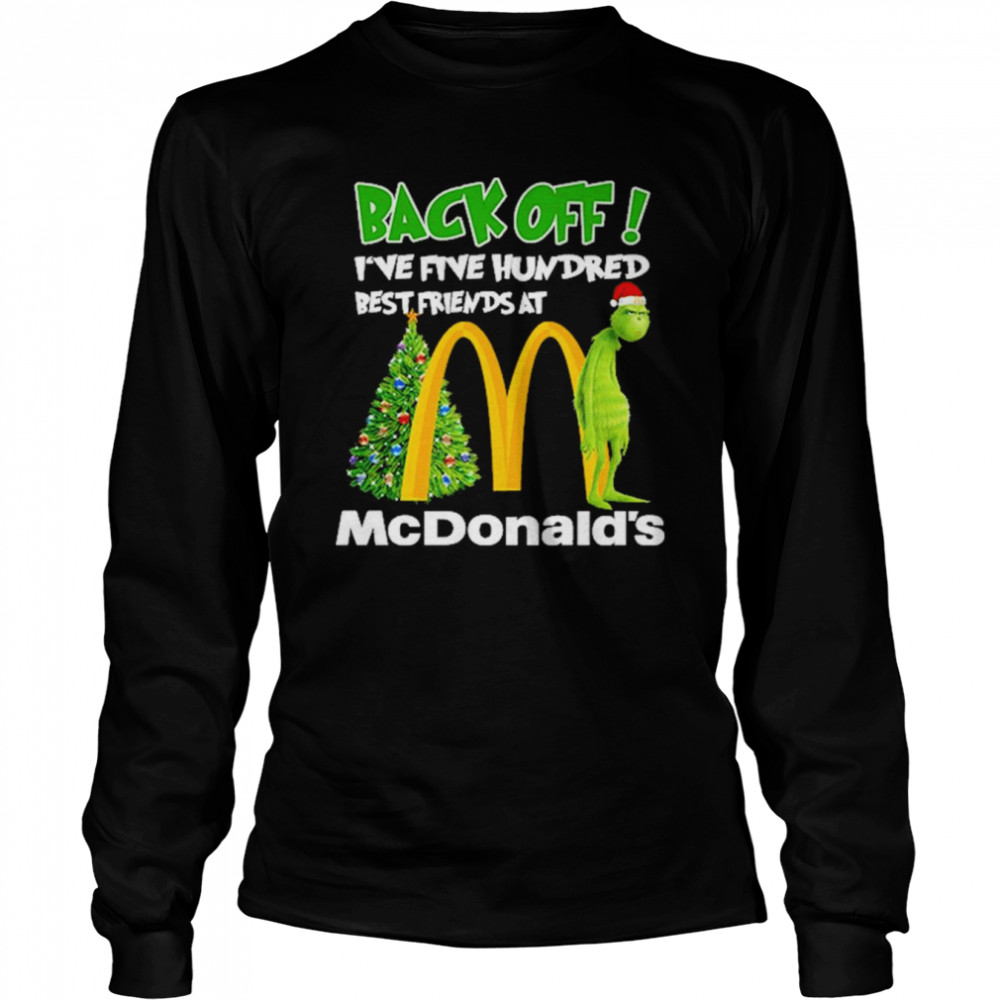 Grinch santa back off I’ve five hundred best friends at McDonald’s Christmas shirt Long Sleeved T-shirt