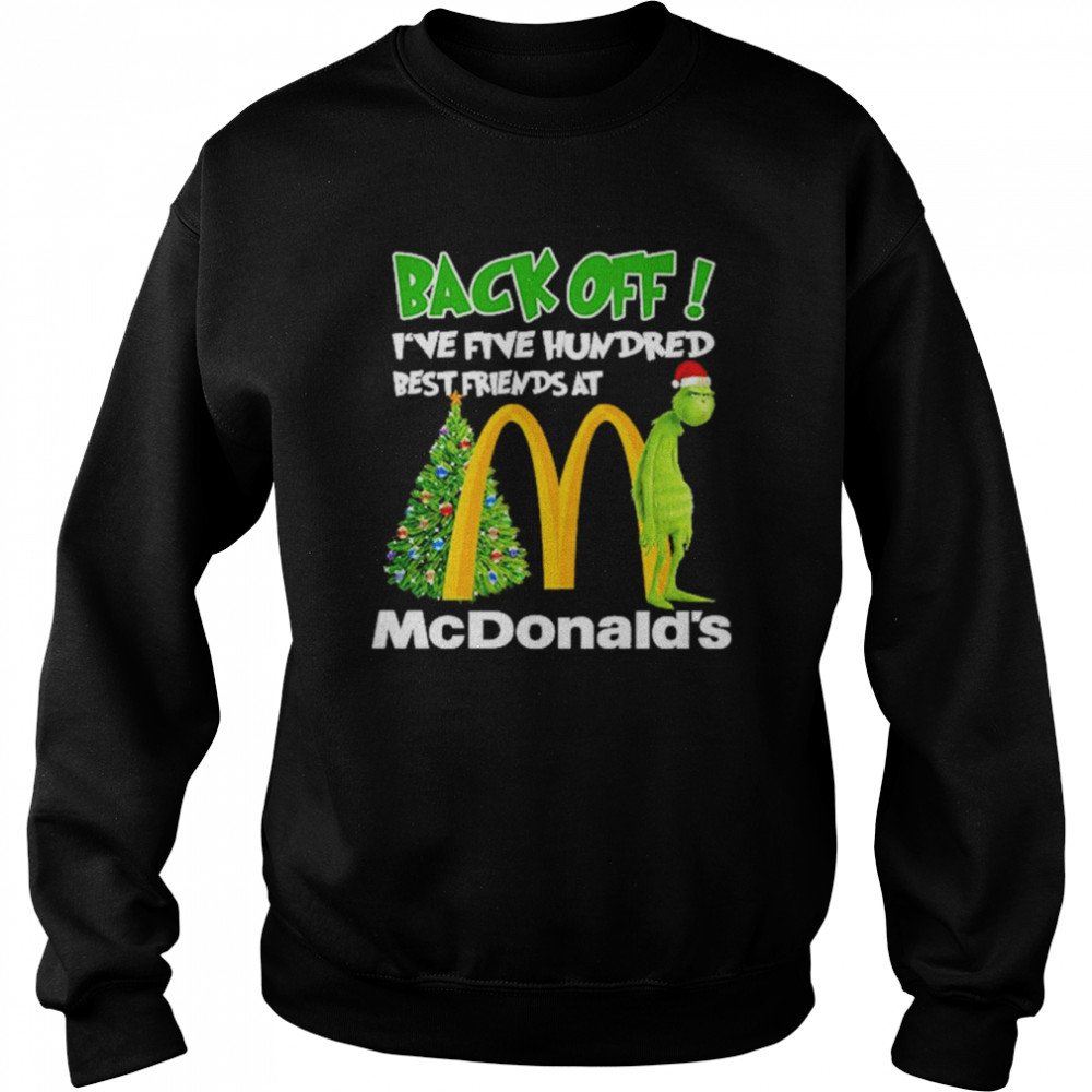 Grinch santa back off I’ve five hundred best friends at McDonald’s Christmas shirt Unisex Sweatshirt