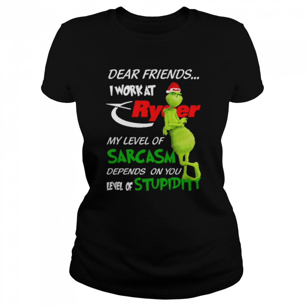 Grinch santa dear friends I work at Ryder my level of sarcasm depends on you level of stupidity christmas shirt Classic Women's T-shirt