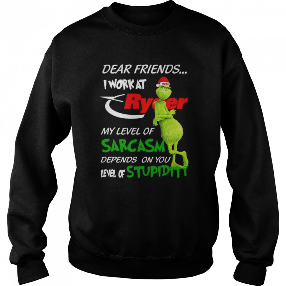 Grinch santa dear friends I work at Ryder my level of sarcasm depends on you level of stupidity christmas shirt Unisex Sweatshirt