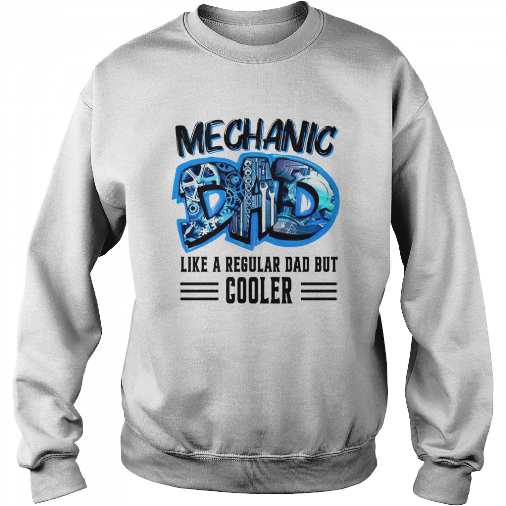 Mechanic like a regular dad but cooler shirt Unisex Sweatshirt