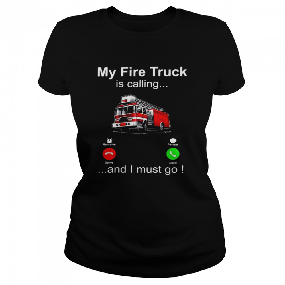 My fire truck is calling and i must go shirt Classic Women's T-shirt