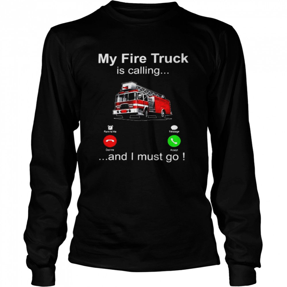 My fire truck is calling and i must go shirt Long Sleeved T-shirt