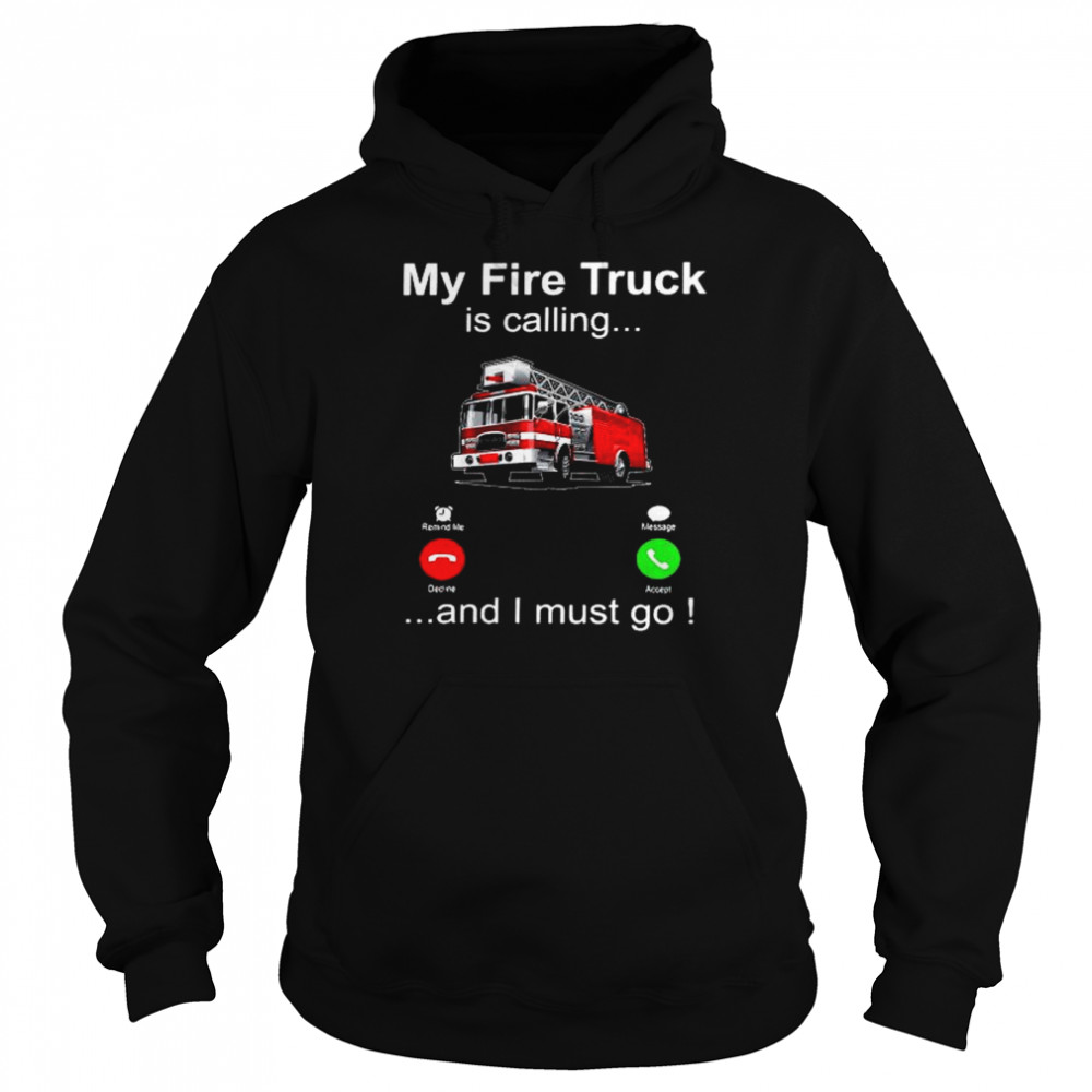 My fire truck is calling and i must go shirt Unisex Hoodie
