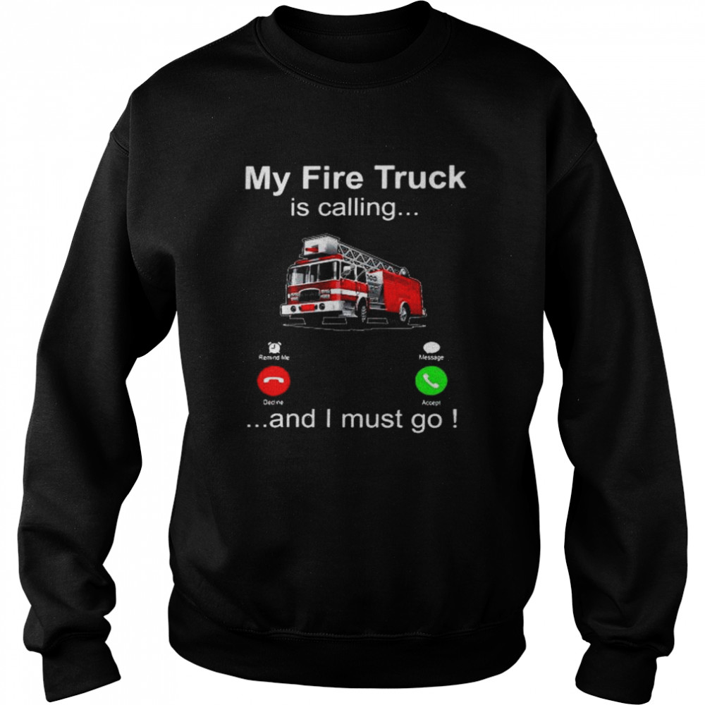 My fire truck is calling and i must go shirt Unisex Sweatshirt