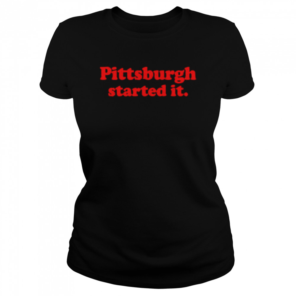 Original pittsburgh started it shirt Classic Women's T-shirt