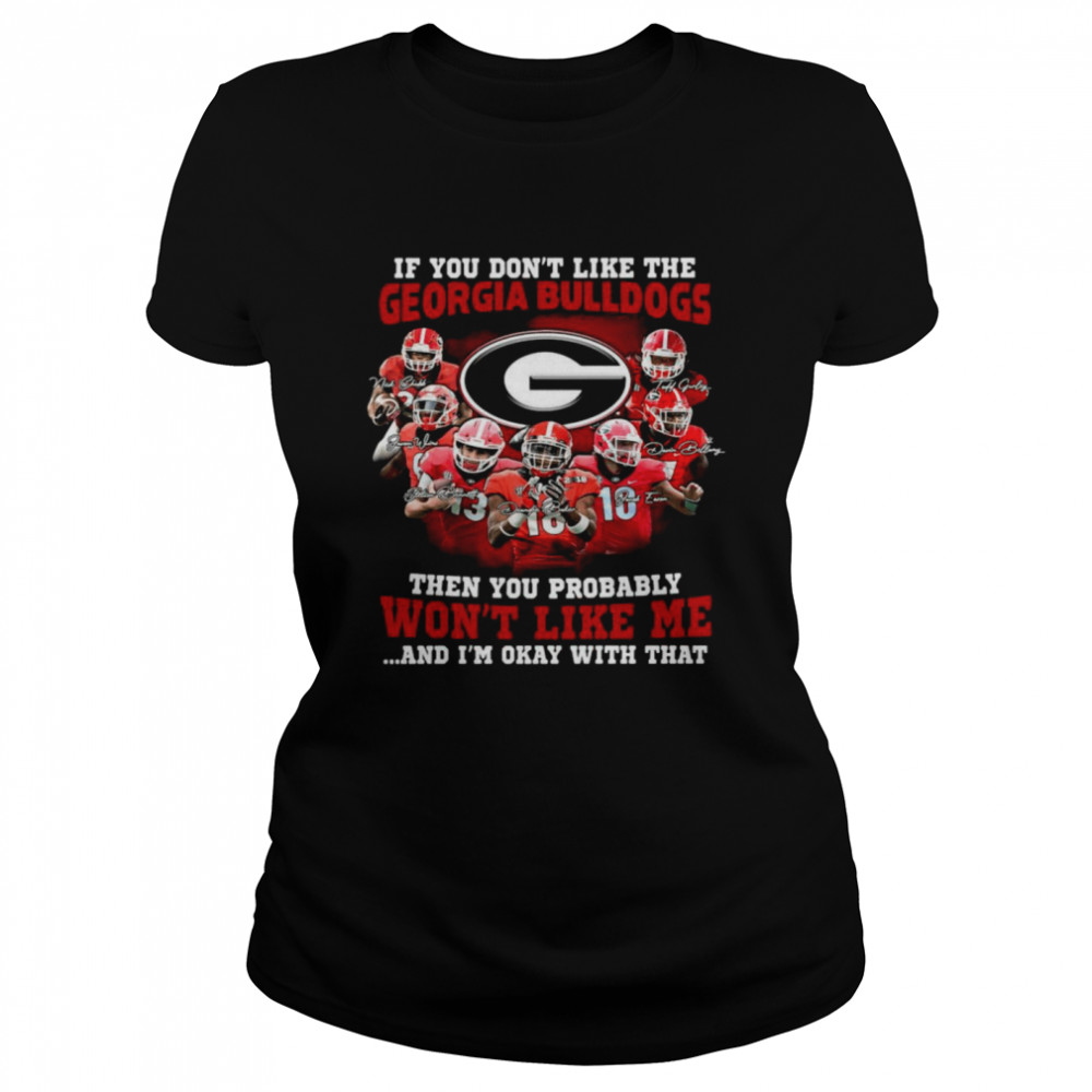 If you don’t like the Georgia Bulldogs then you probably won’t like Me and I’m okay with that signatures shirt Classic Women's T-shirt