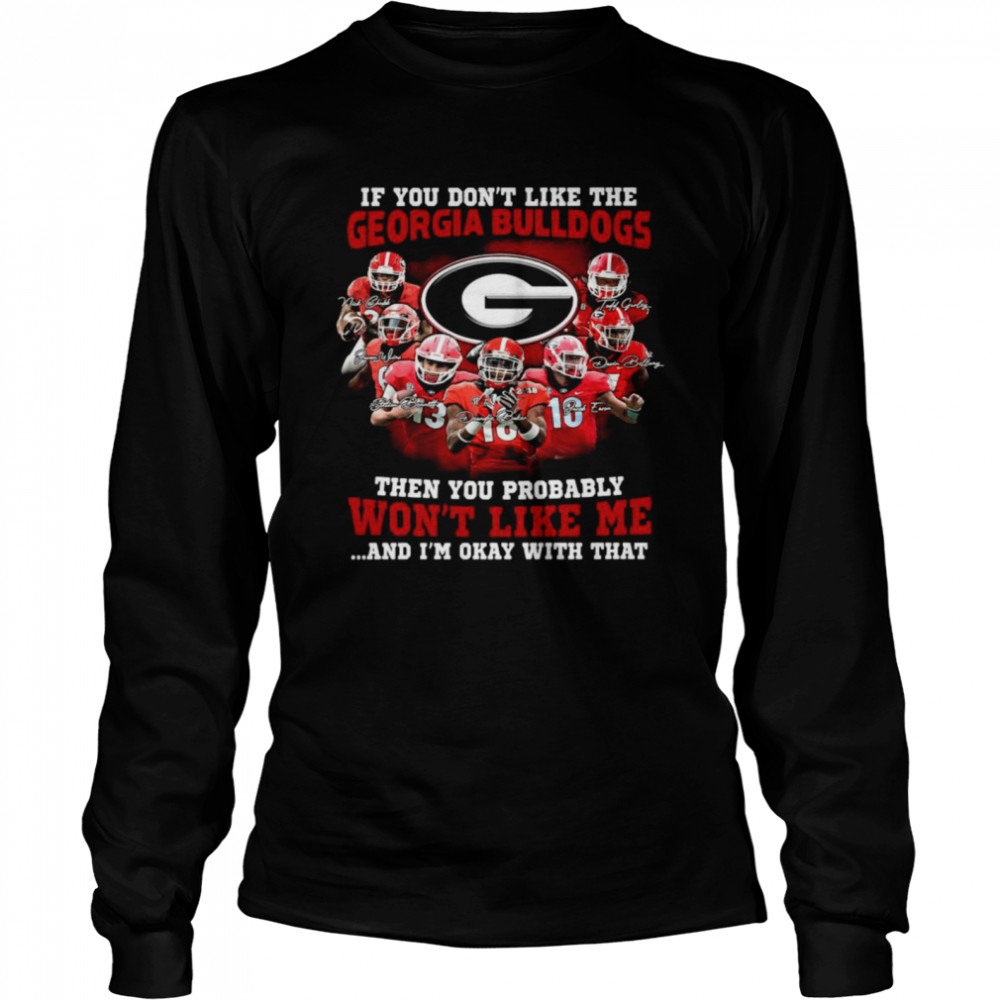 If you don’t like the Georgia Bulldogs then you probably won’t like Me and I’m okay with that signatures shirt Long Sleeved T-shirt