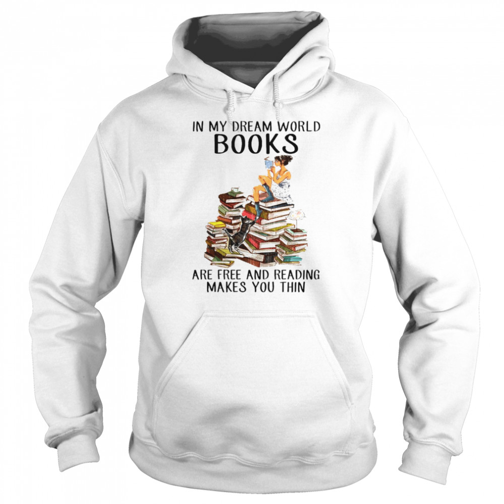 In my dream world books are free and reading makes you thin shirt Unisex Hoodie