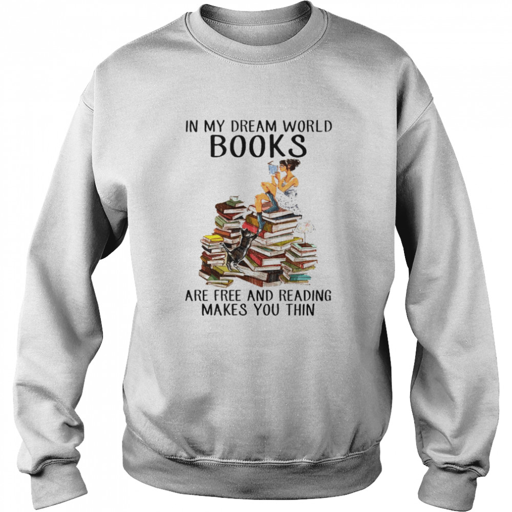 In my dream world books are free and reading makes you thin shirt Unisex Sweatshirt