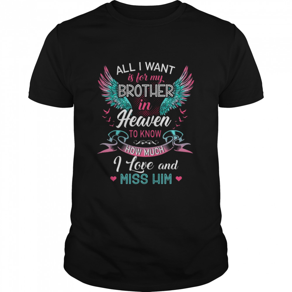 All i want is for my brother in heaven to know how much i love and miss him shirt Classic Men's T-shirt