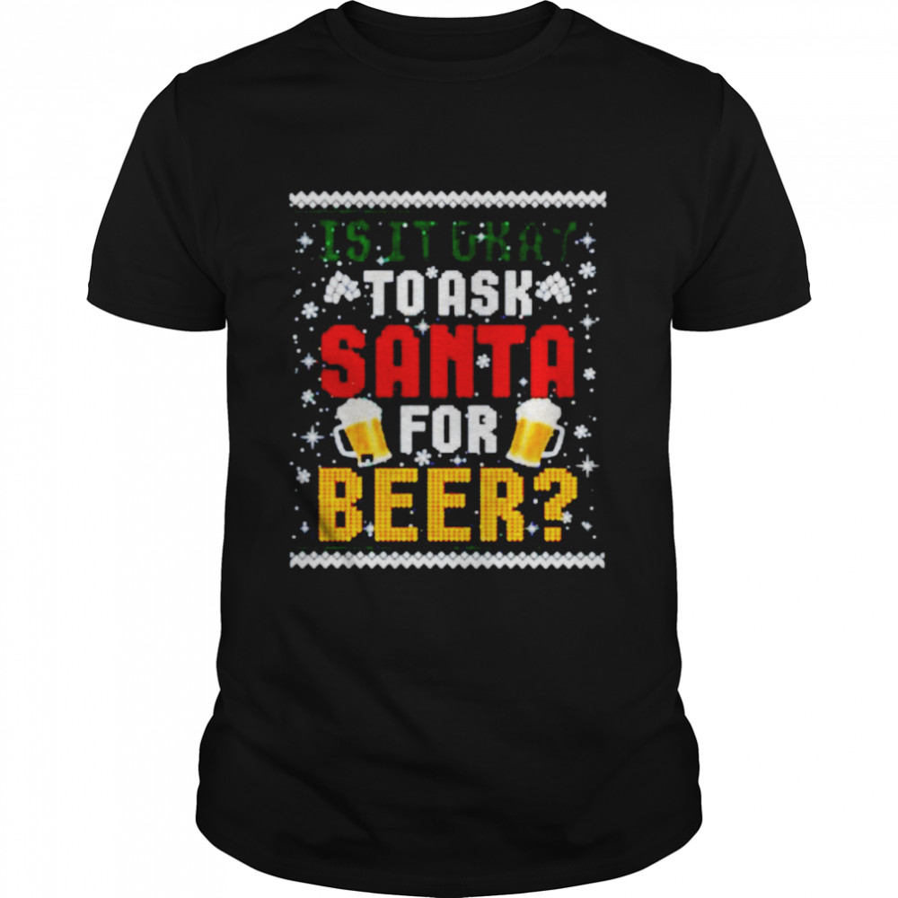 is it okay to ask santa for beer ugly Christmas shirts