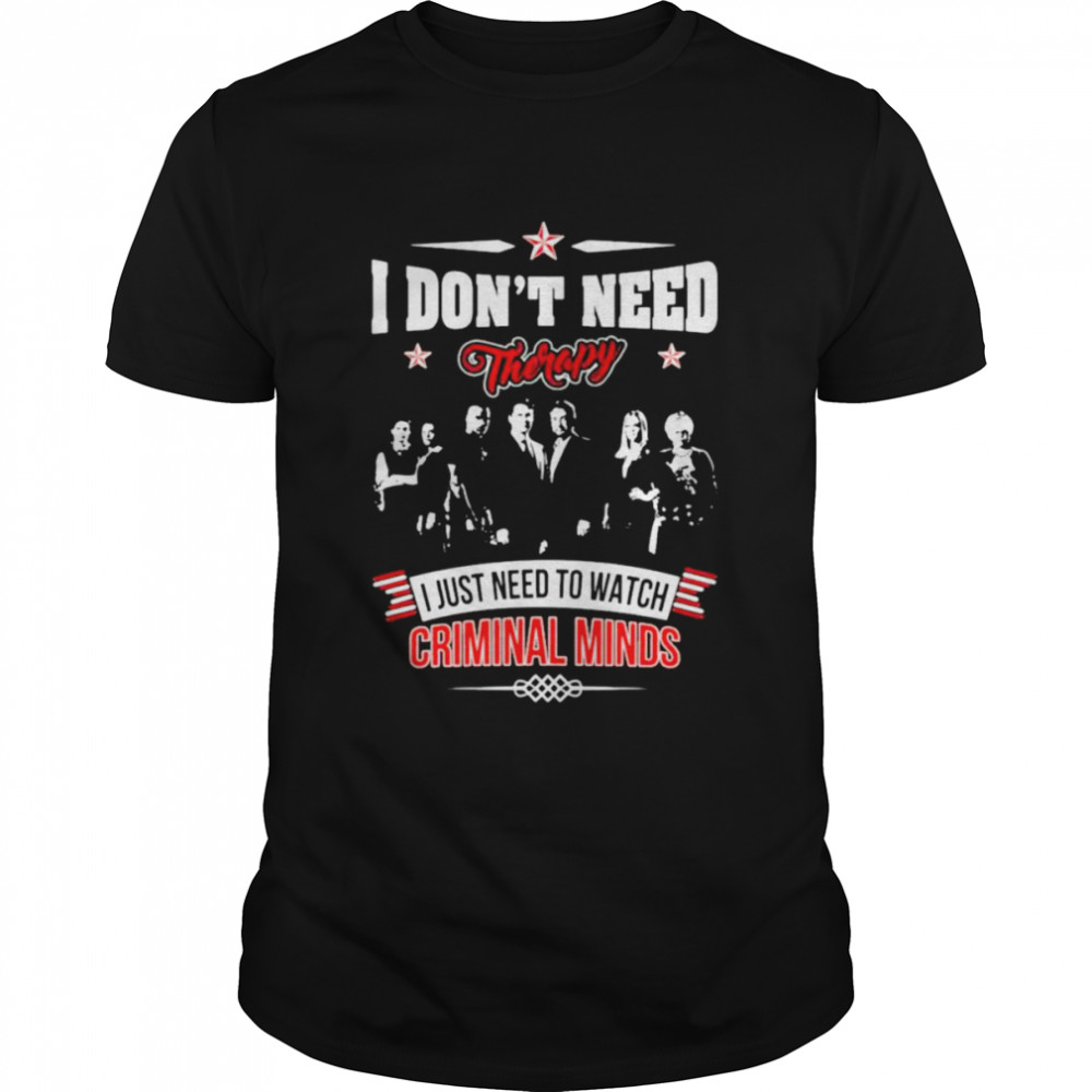 I Don’t Need Therapy I Just Need To Watch Criminal Minds Shirt