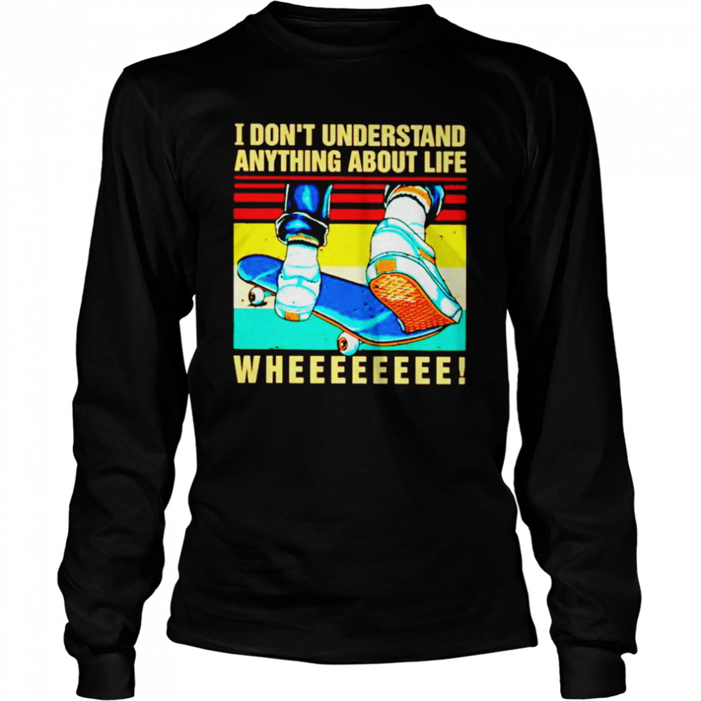 I dont understand anything about life shirt Long Sleeved T-shirt