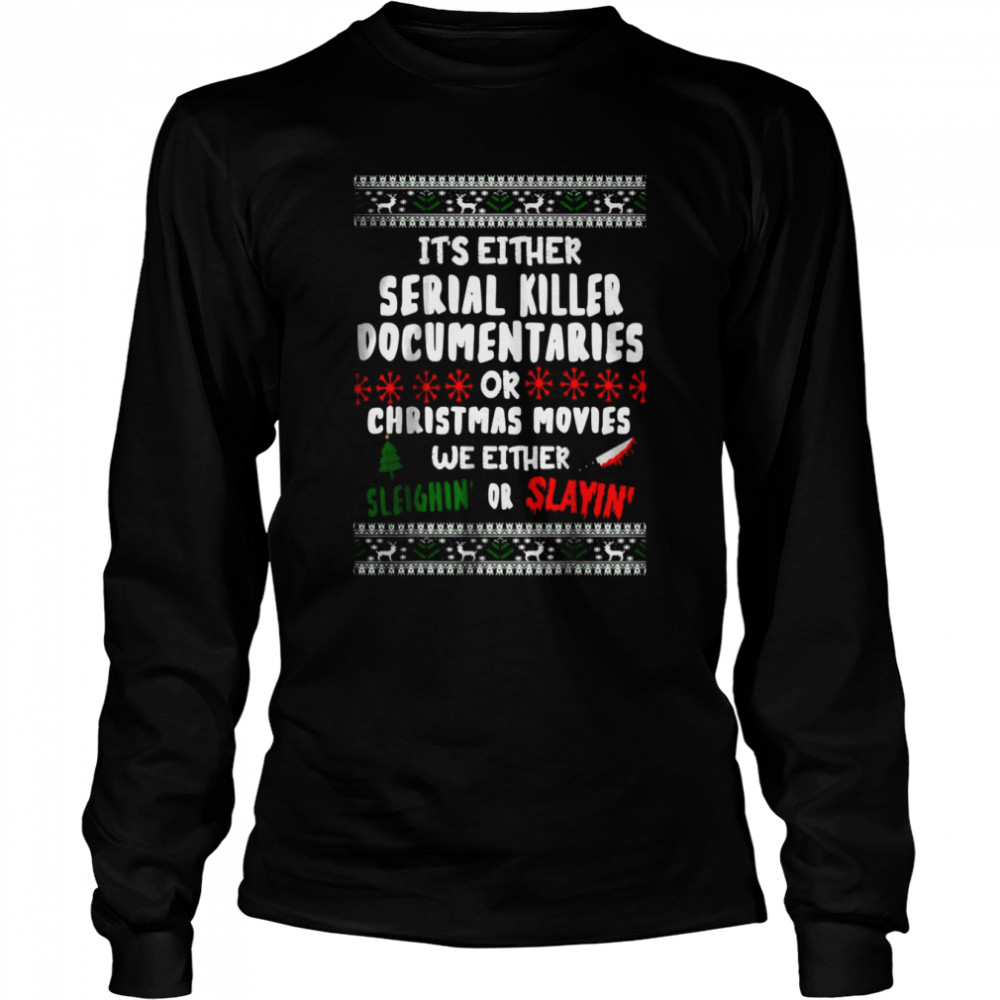 It’s Either Serial Killer Documentaries Or Christmas Movies Ugly Christmas Long Sleeved T-shirt