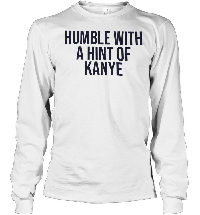 Humble With A Hint Of Kanye Long Sleeved T-shirt