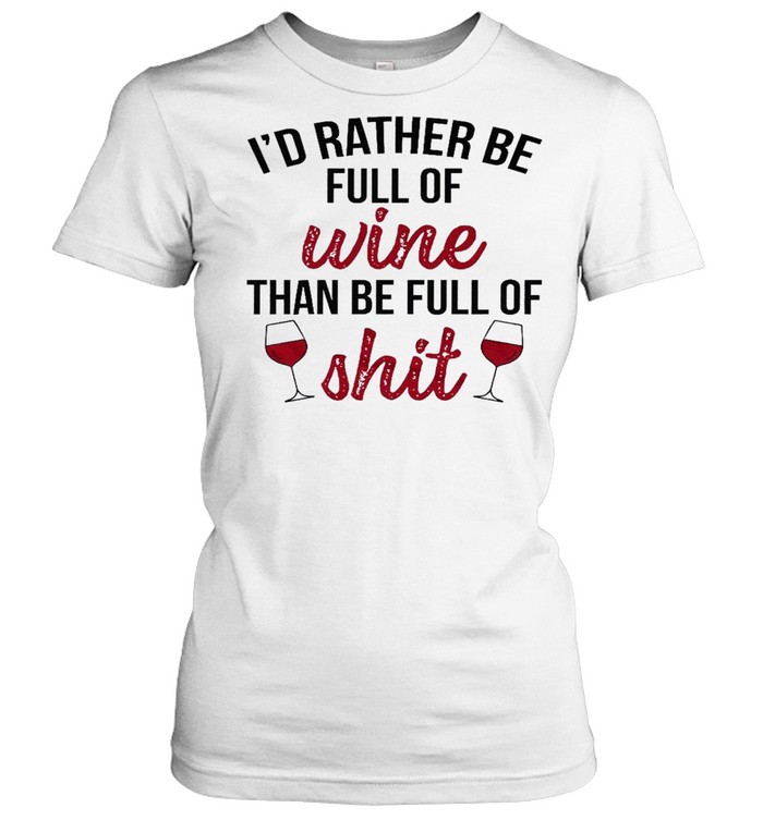 I’d rather be full of wine than be full of shit shirt Classic Women's T-shirt