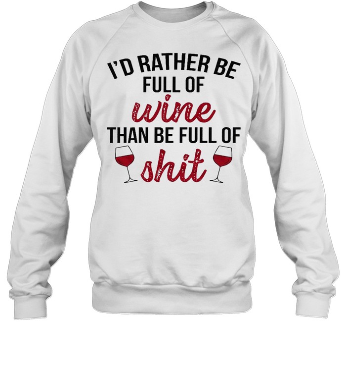 I’d rather be full of wine than be full of shit shirt Unisex Sweatshirt