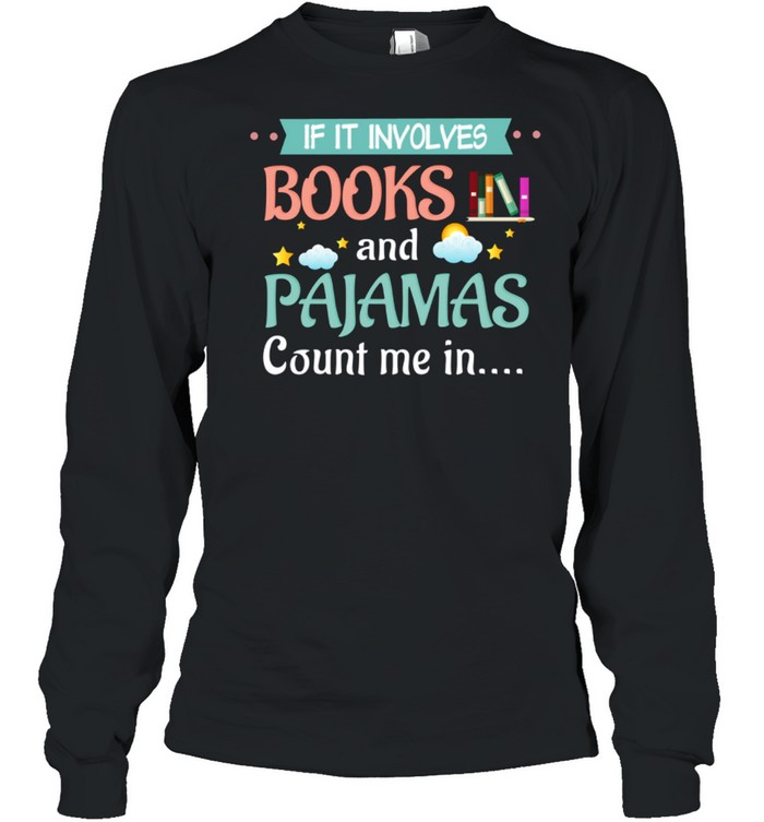 If It Involves Books And Pajamas Count Me In Black Long Sleeved T-shirt