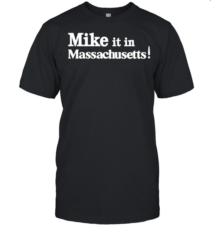 Mike it in massachusetts shirt Classic Men's T-shirt