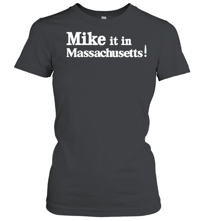 Mike it in massachusetts shirt Classic Women's T-shirt