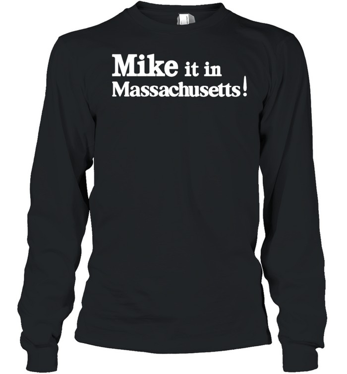 Mike it in massachusetts shirt Long Sleeved T-shirt