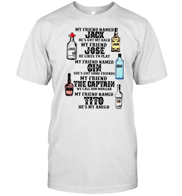 My Friend Named Jack He’s Got My Back My Friend Jose He Likes To Play My Friend Named Gin She’s Got Some Friends My Friend The Captain He’s My Amigo Classic Men's T-shirt