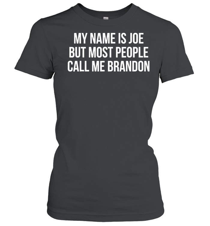 My name is joe but Most people Call me Brandon Classic Women's T-shirt