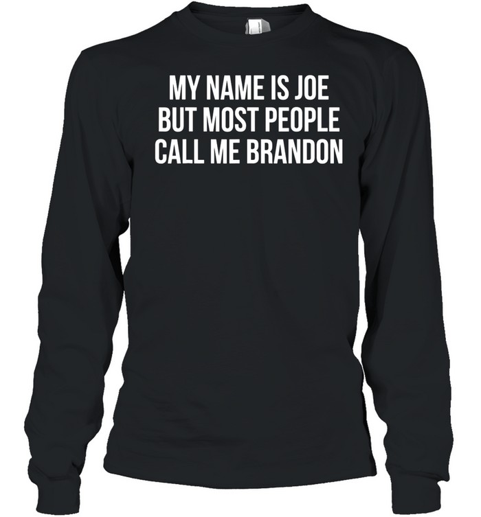 My name is joe but Most people Call me Brandon Long Sleeved T-shirt