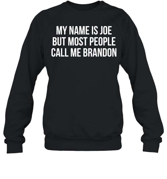 My name is joe but Most people Call me Brandon Unisex Sweatshirt