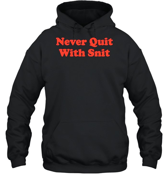 Never quit with snit shirt Unisex Hoodie