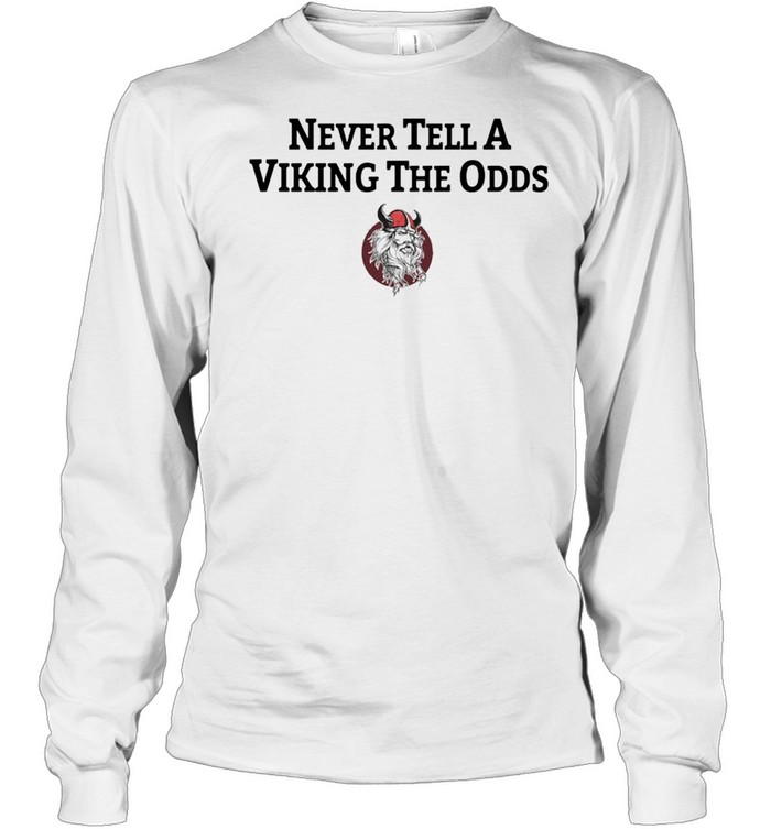 Never Tell A Viking The Odds Long Sleeved T-shirt