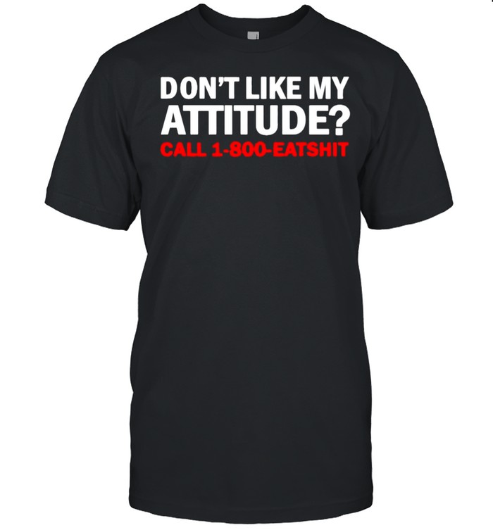 Official don’t like my attitude call 1 800 eatshirt shirt Classic Men's T-shirt