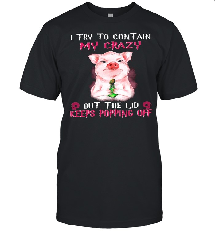 Pig I try to contain my crazy but the lid keeps popping off shirt Classic Men's T-shirt