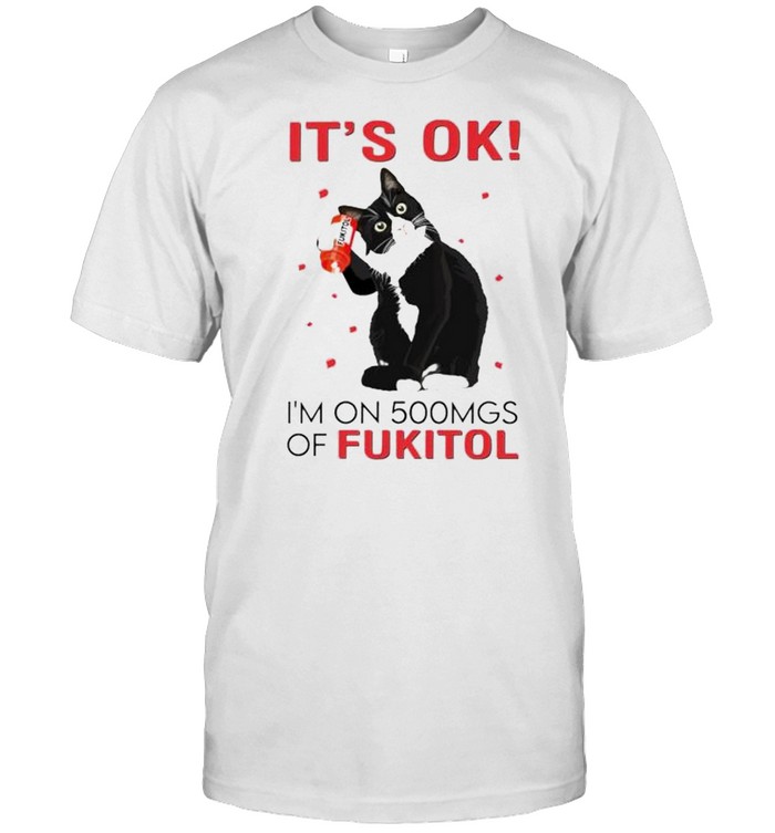 Premium cat it’s ok I’m on 500mgs of fukitol shirt Classic Men's T-shirt