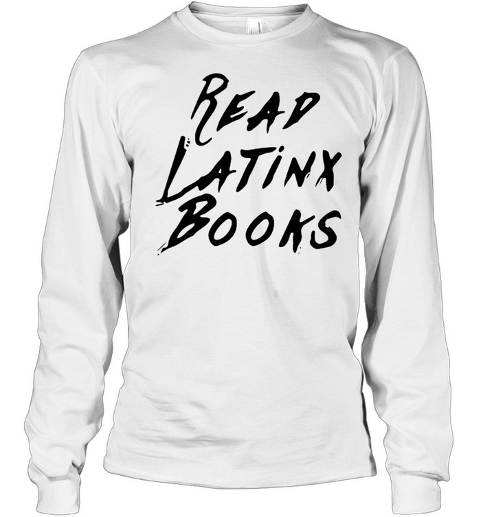 Read latinx books shirt Long Sleeved T-shirt