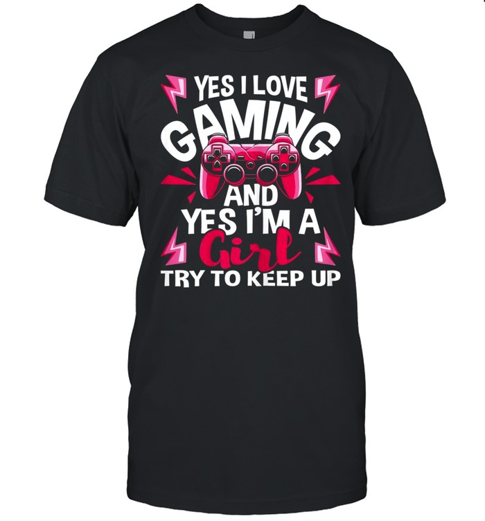 I Love Gaming And Yes Is’m A Girl Gamer Video Games Shirts